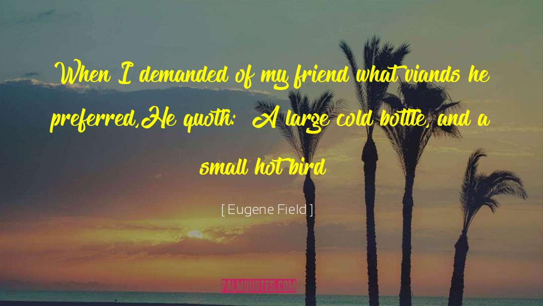 Eugene Field Quotes: When I demanded of my