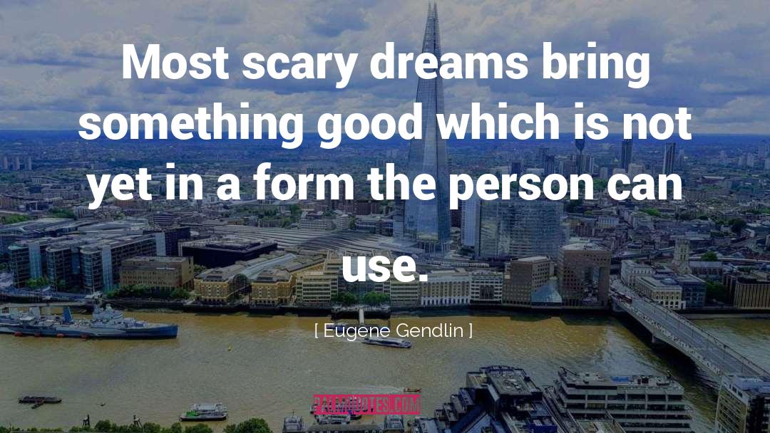 Eugene Gendlin Quotes: Most scary dreams bring something