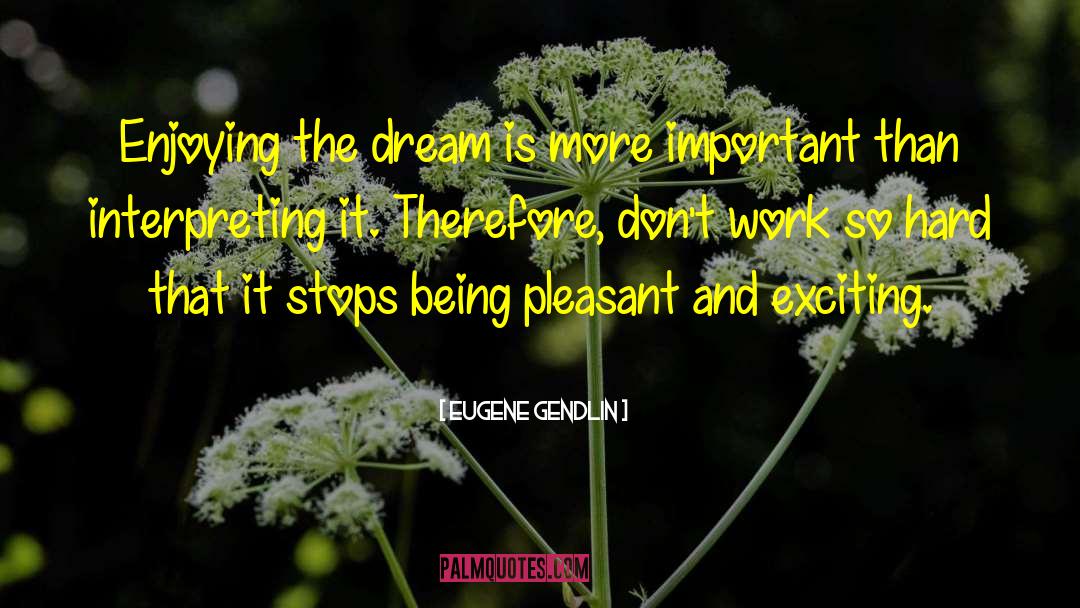 Eugene Gendlin Quotes: Enjoying the dream is more