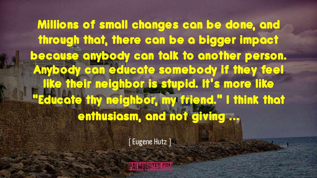 Eugene Hutz Quotes: Millions of small changes can