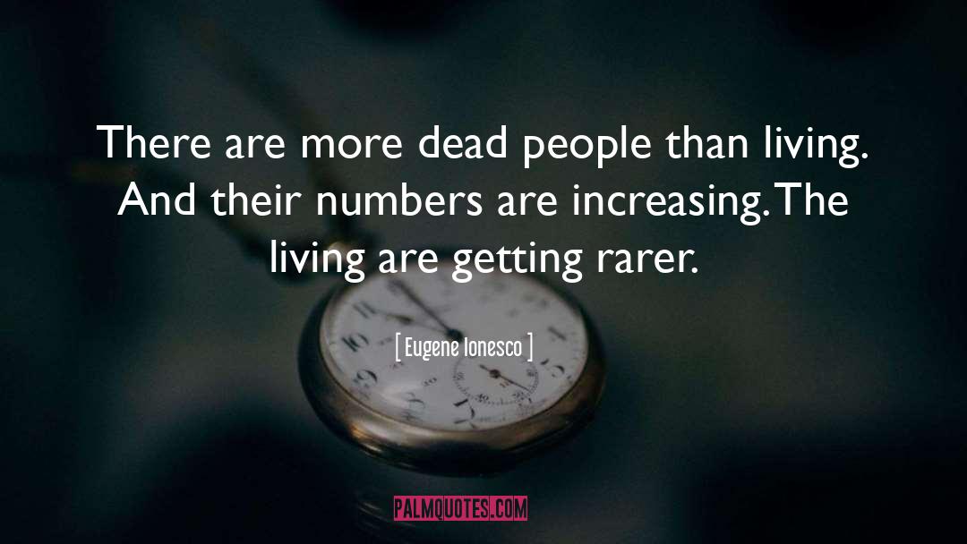 Eugene Ionesco Quotes: There are more dead people