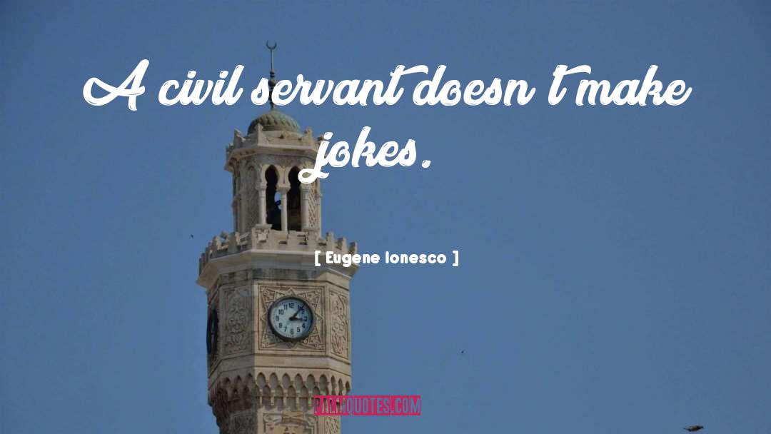 Eugene Ionesco Quotes: A civil servant doesn't make