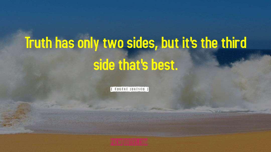 Eugene Ionesco Quotes: Truth has only two sides,