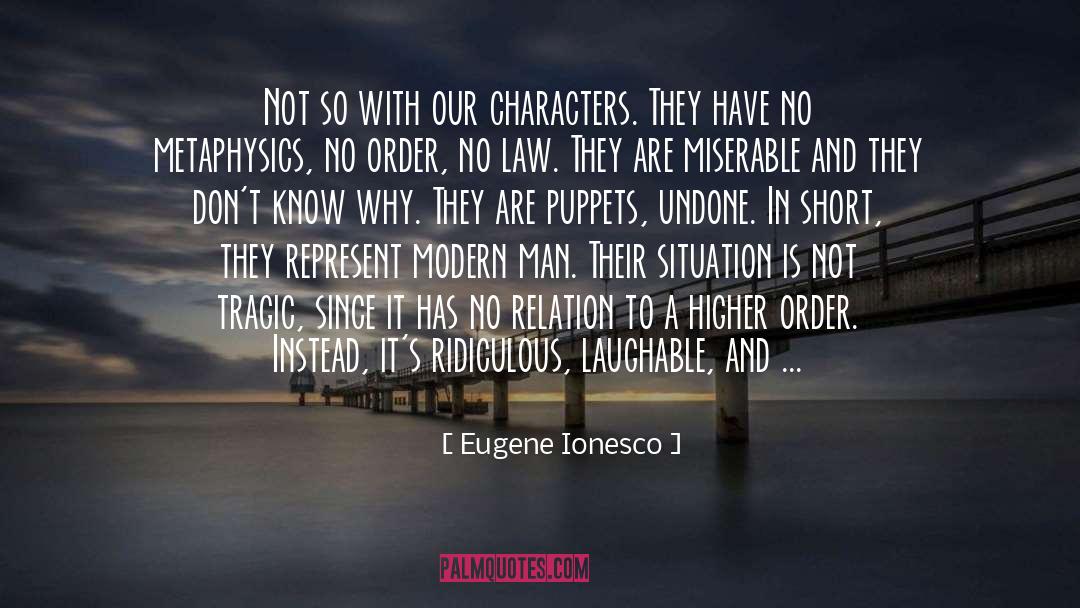 Eugene Ionesco Quotes: Not so with our characters.