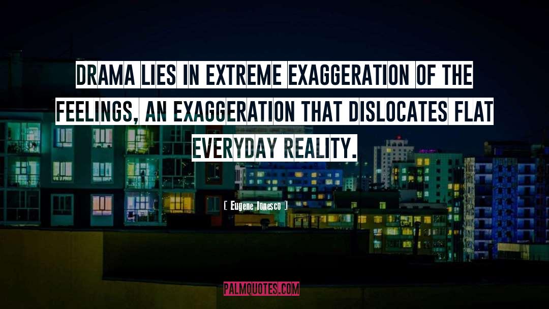 Eugene Ionesco Quotes: Drama lies in extreme exaggeration