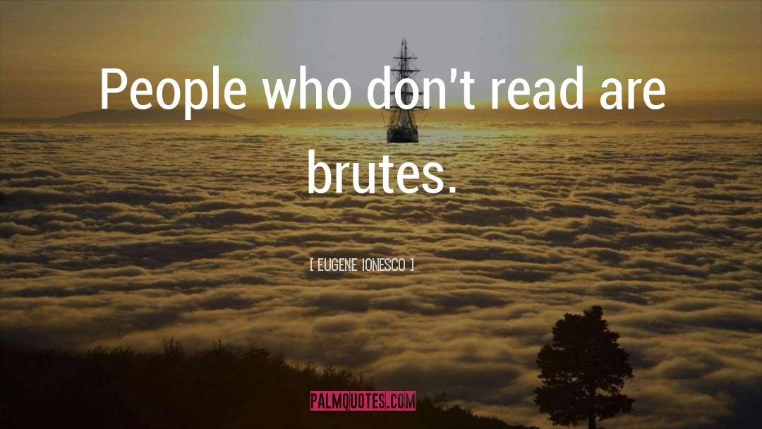 Eugene Ionesco Quotes: People who don't read are