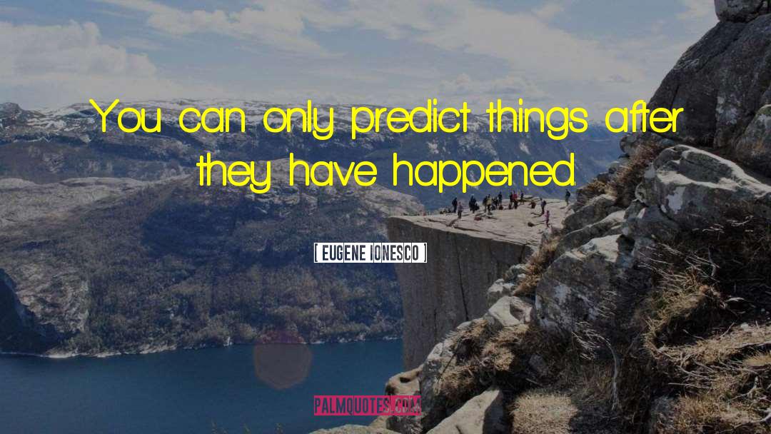 Eugene Ionesco Quotes: You can only predict things