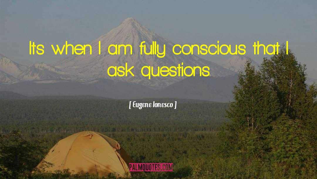 Eugene Ionesco Quotes: It's when I am fully