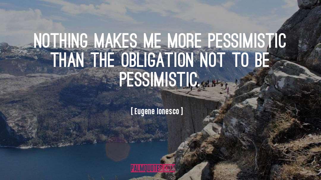 Eugene Ionesco Quotes: Nothing makes me more pessimistic