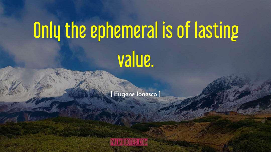 Eugene Ionesco Quotes: Only the ephemeral is of