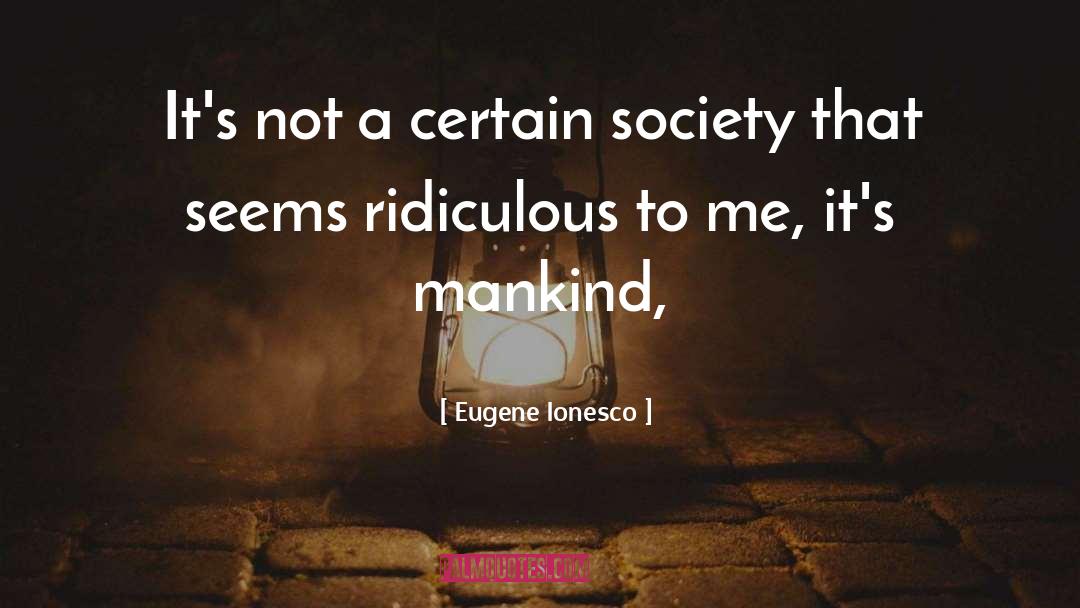 Eugene Ionesco Quotes: It's not a certain society