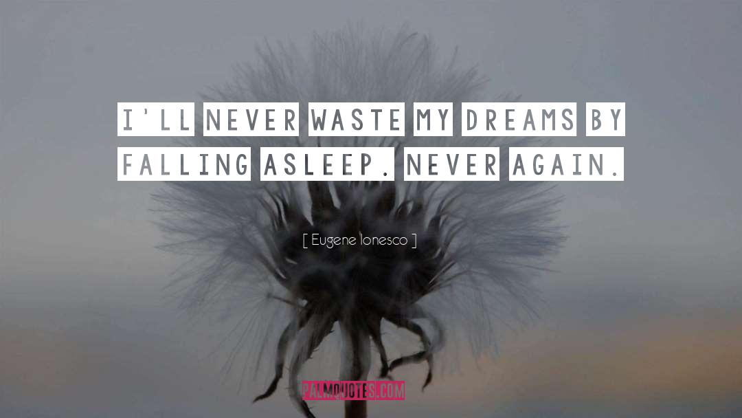 Eugene Ionesco Quotes: I'll never waste my dreams