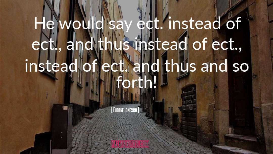 Eugene Ionesco Quotes: He would say ect. instead