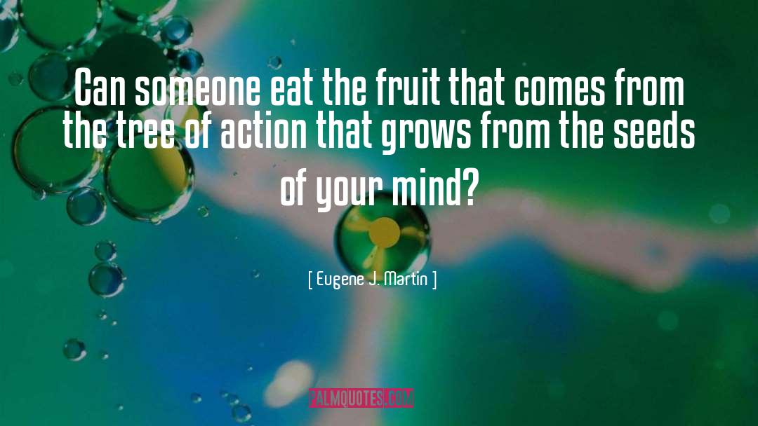 Eugene J. Martin Quotes: Can someone eat the fruit
