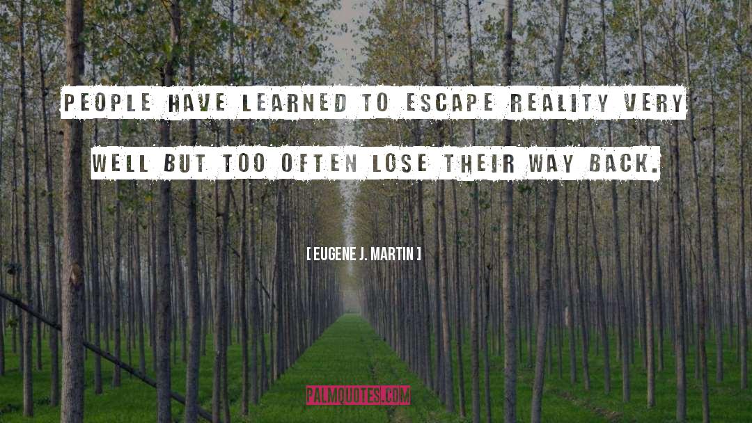 Eugene J. Martin Quotes: People have learned to escape