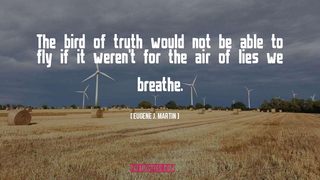 Eugene J. Martin Quotes: The bird of truth would