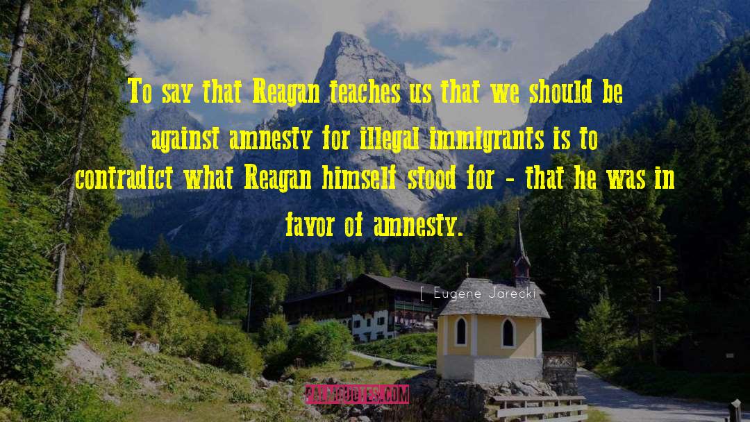 Eugene Jarecki Quotes: To say that Reagan teaches