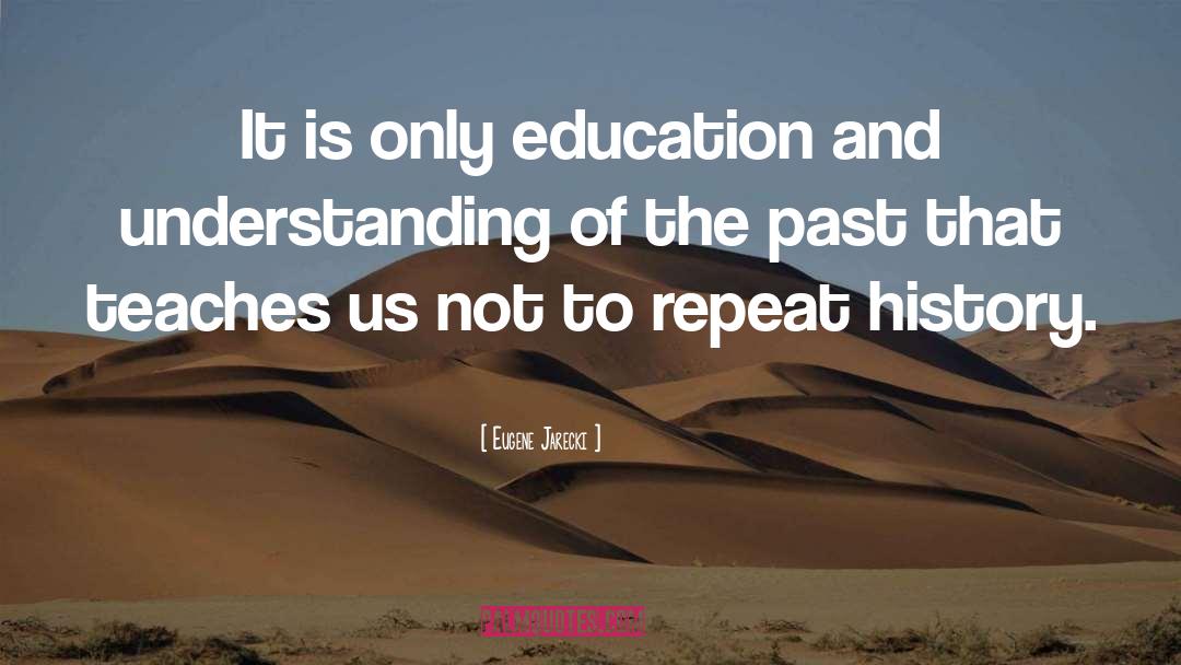 Eugene Jarecki Quotes: It is only education and