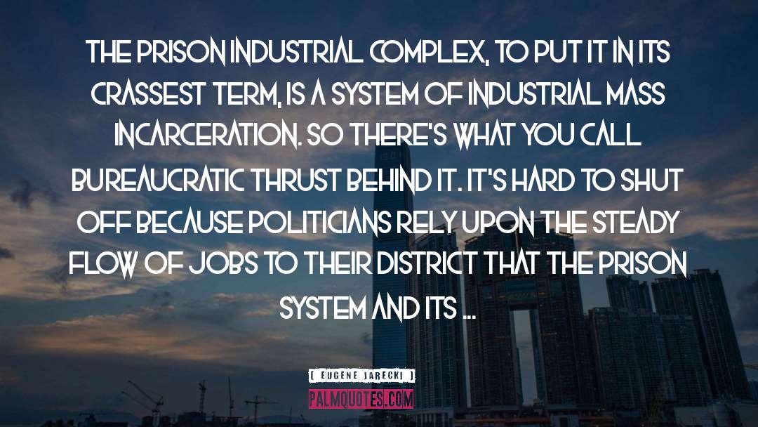 Eugene Jarecki Quotes: The prison industrial complex, to