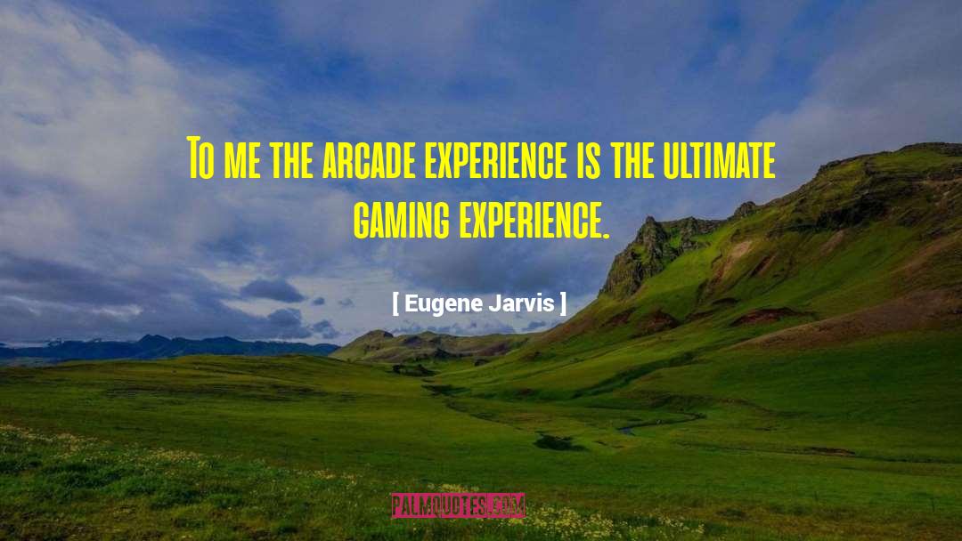 Eugene Jarvis Quotes: To me the arcade experience