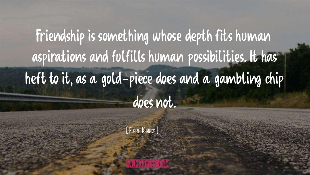 Eugene Kennedy Quotes: Friendship is something whose depth
