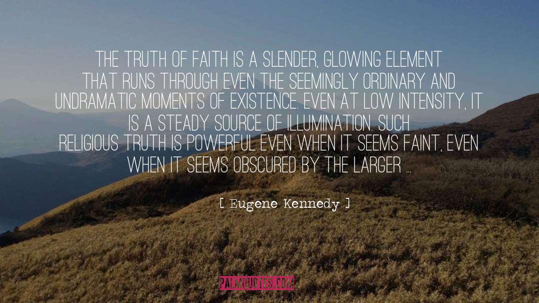Eugene Kennedy Quotes: The truth of faith is