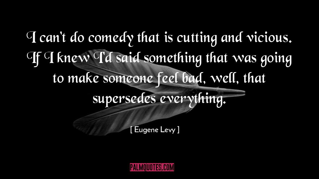 Eugene Levy Quotes: I can't do comedy that