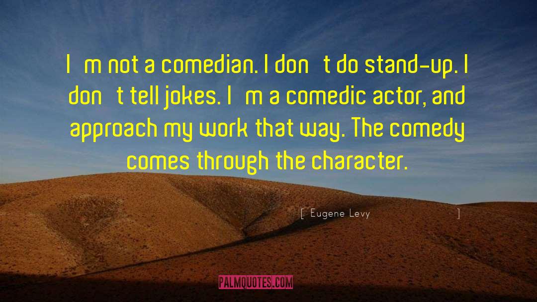 Eugene Levy Quotes: I'm not a comedian. I