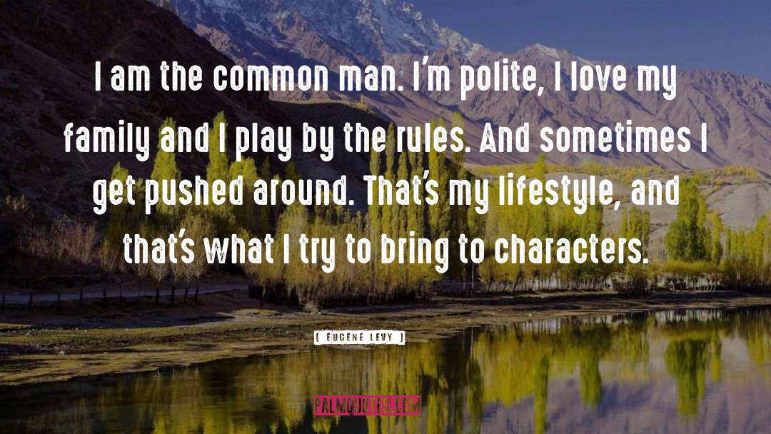 Eugene Levy Quotes: I am the common man.