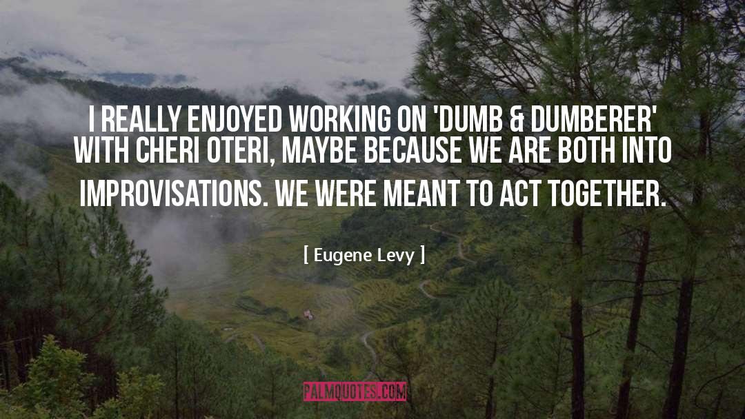 Eugene Levy Quotes: I really enjoyed working on