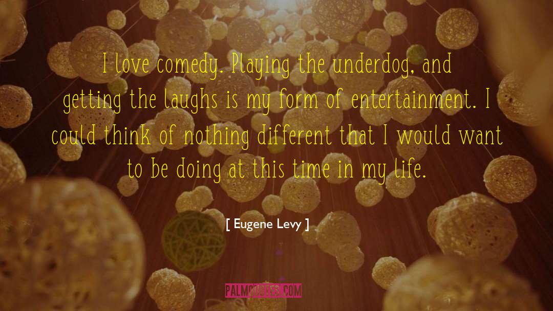 Eugene Levy Quotes: I love comedy. Playing the