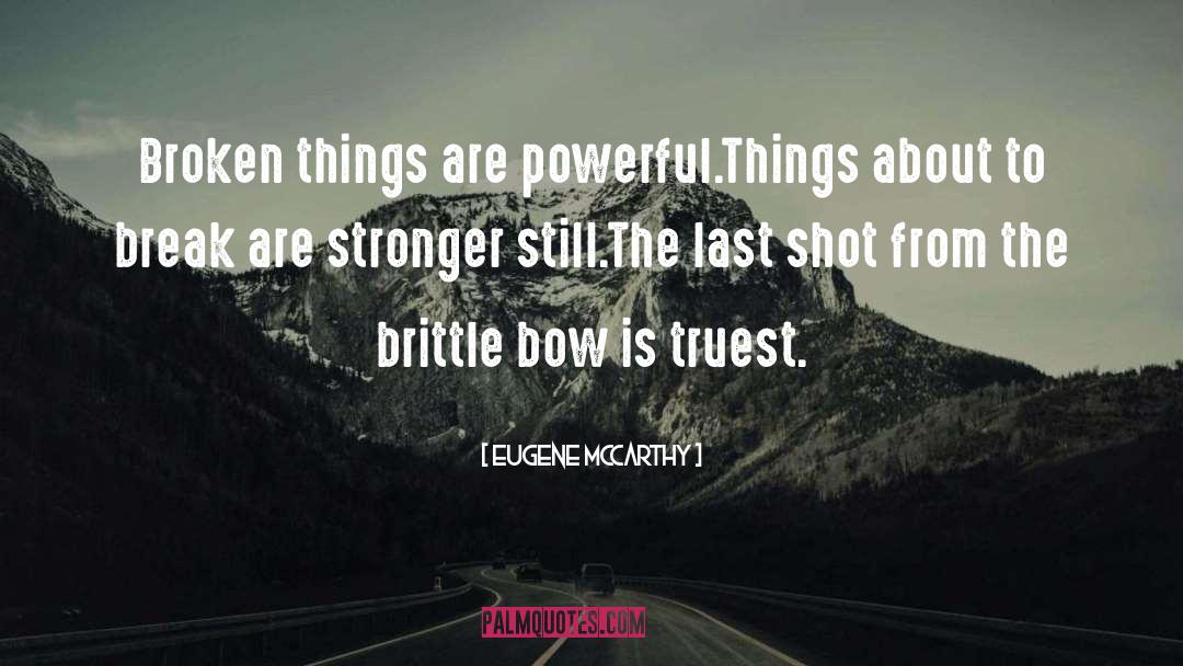 Eugene McCarthy Quotes: Broken things are powerful.Things about