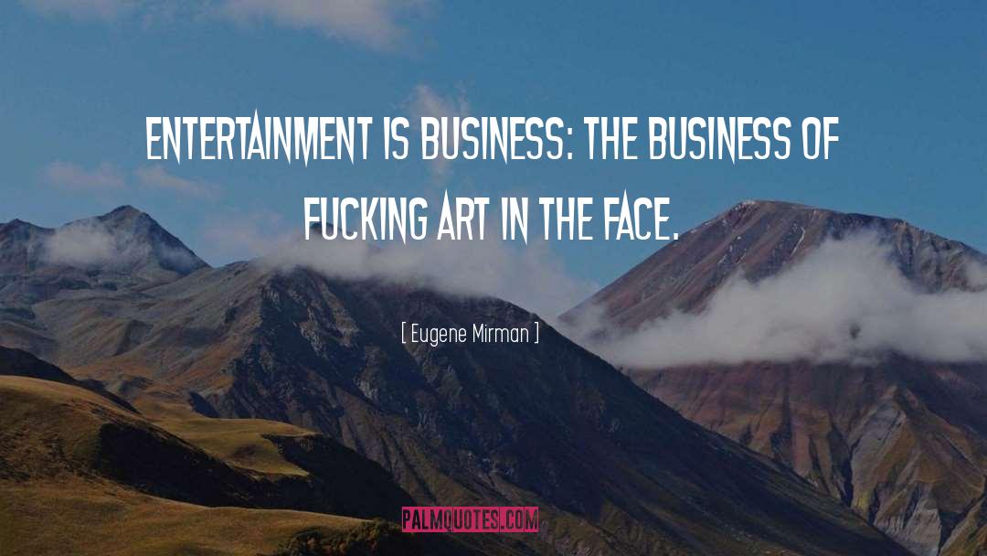Eugene Mirman Quotes: Entertainment is business: the business
