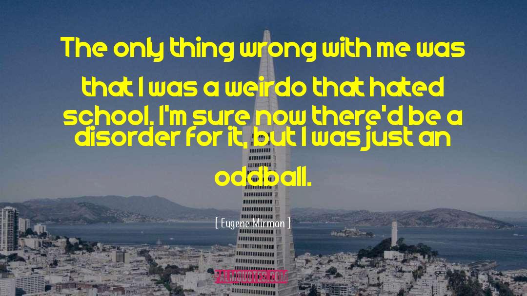 Eugene Mirman Quotes: The only thing wrong with