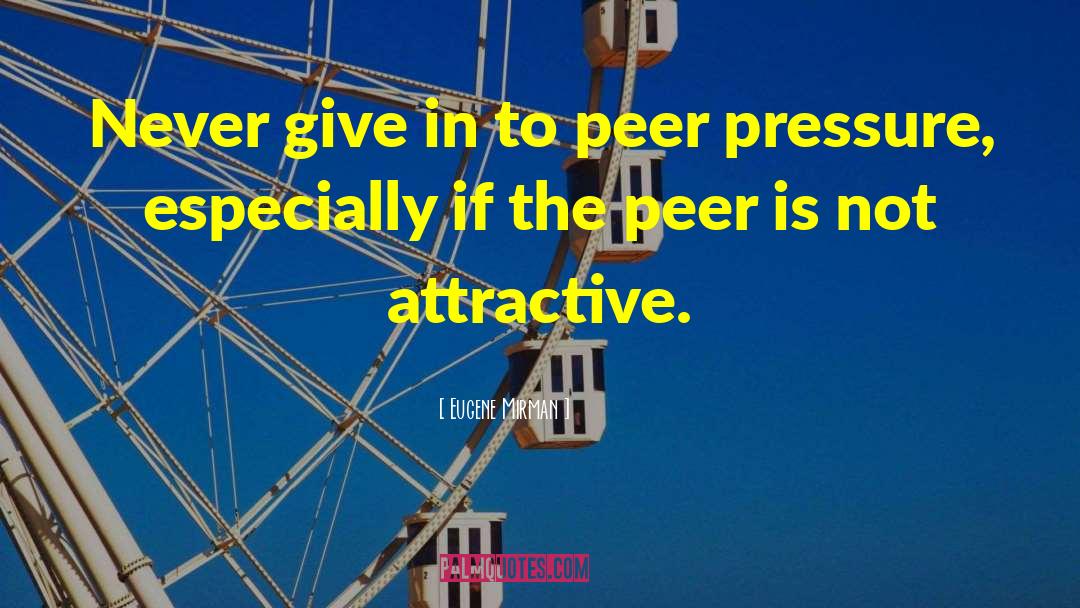 Eugene Mirman Quotes: Never give in to peer