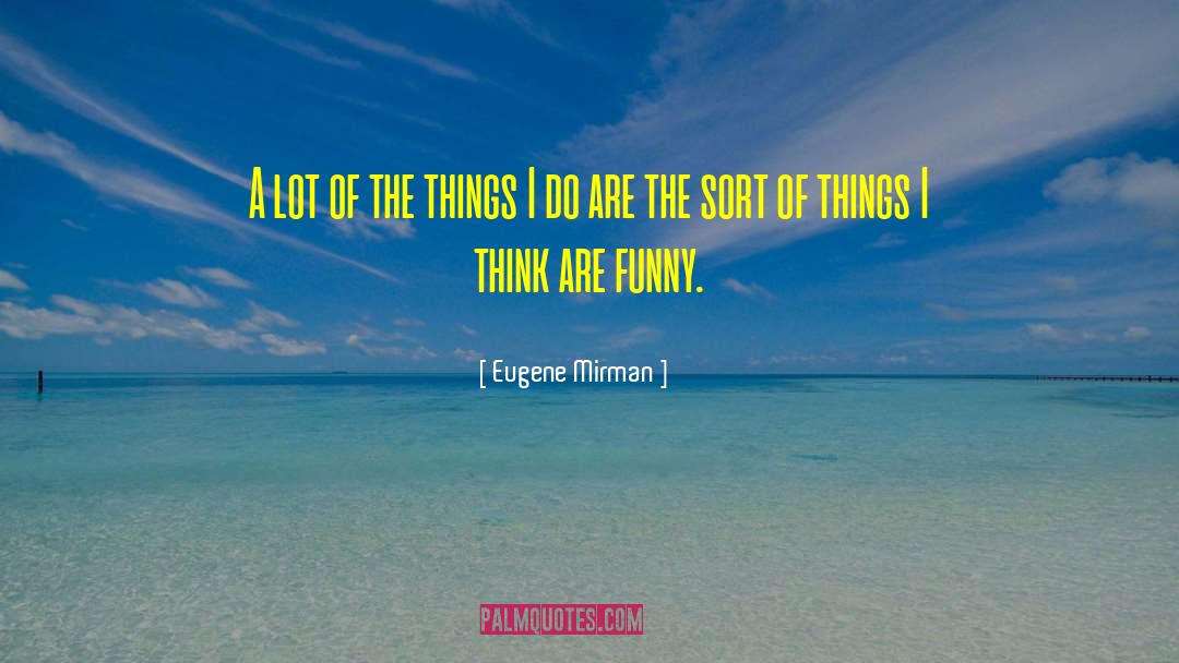 Eugene Mirman Quotes: A lot of the things