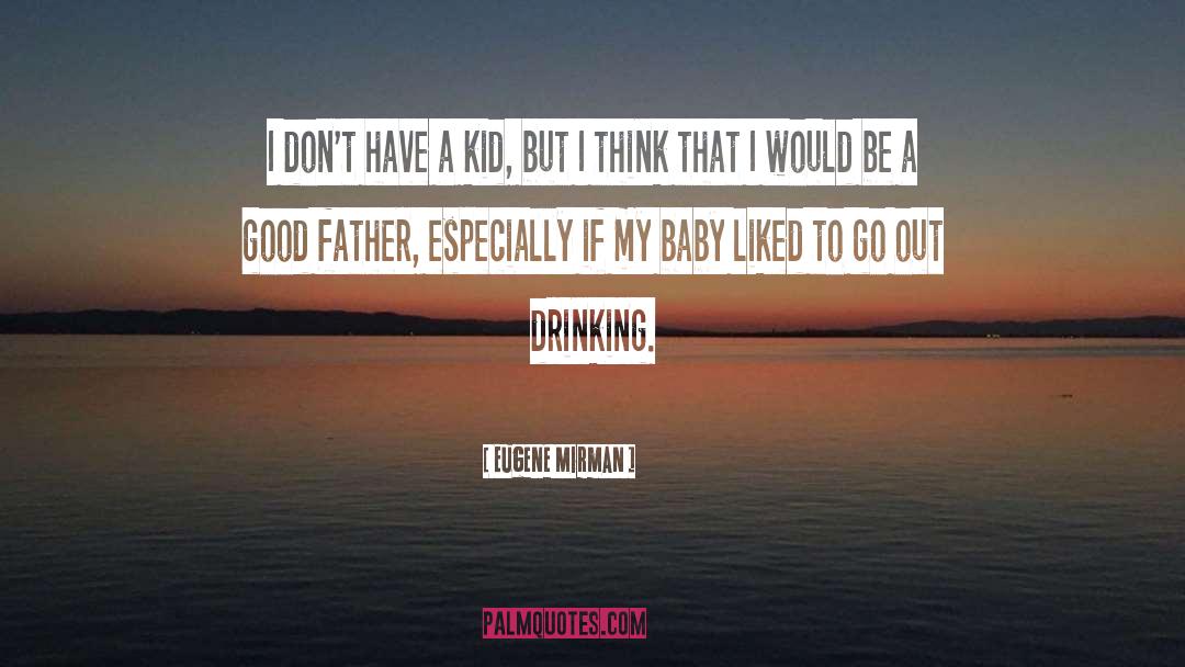 Eugene Mirman Quotes: I don't have a kid,