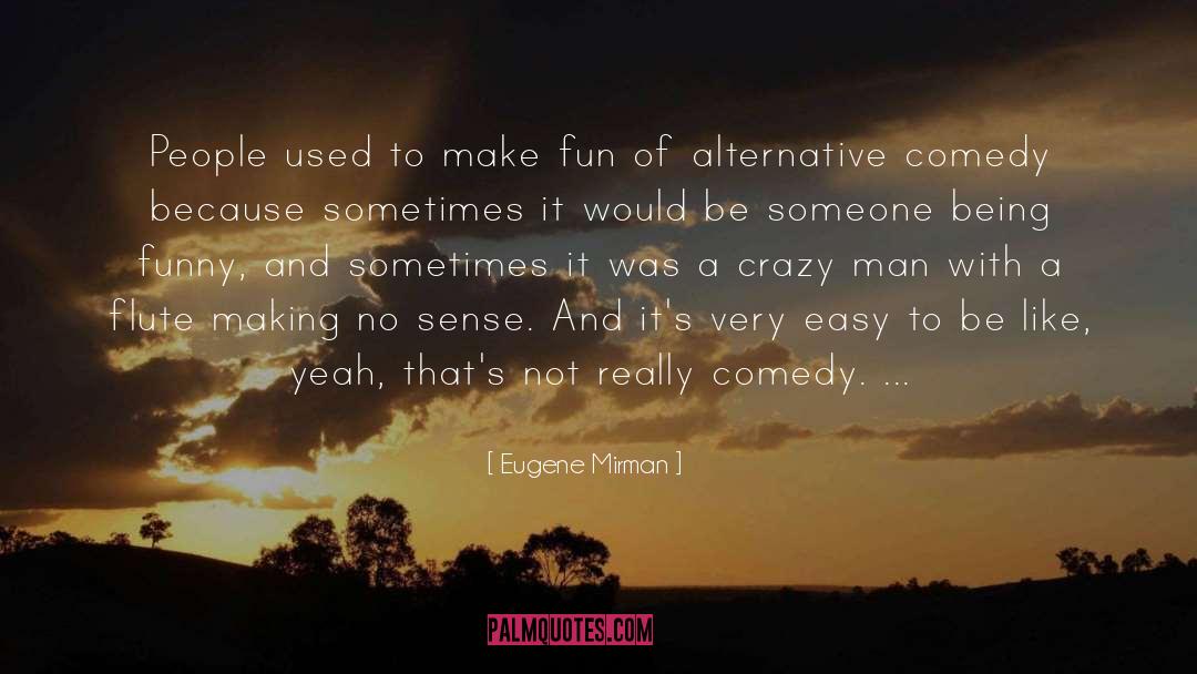 Eugene Mirman Quotes: People used to make fun