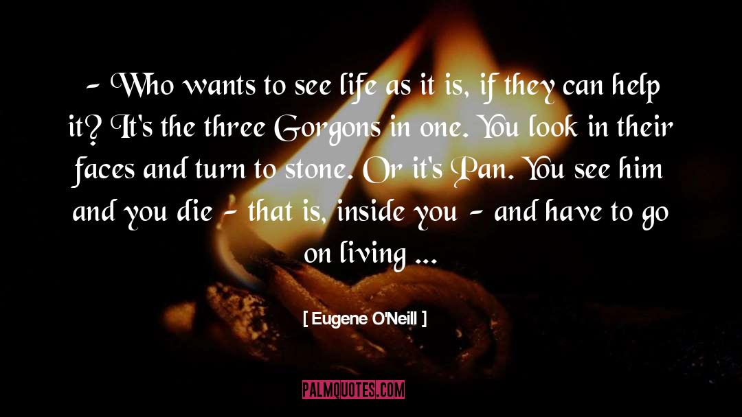 Eugene O'Neill Quotes: - Who wants to see
