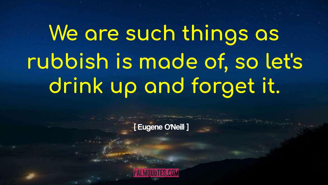 Eugene O'Neill Quotes: We are such things as