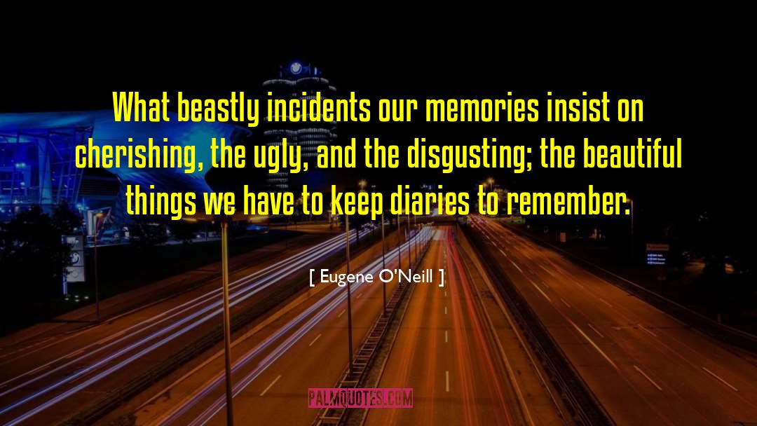 Eugene O'Neill Quotes: What beastly incidents our memories