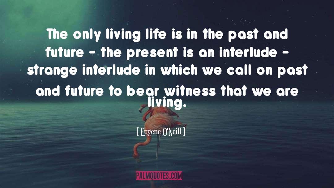 Eugene O'Neill Quotes: The only living life is