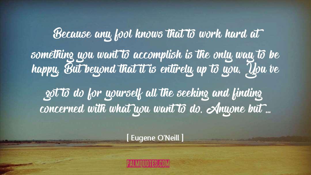 Eugene O'Neill Quotes: Because any fool knows that