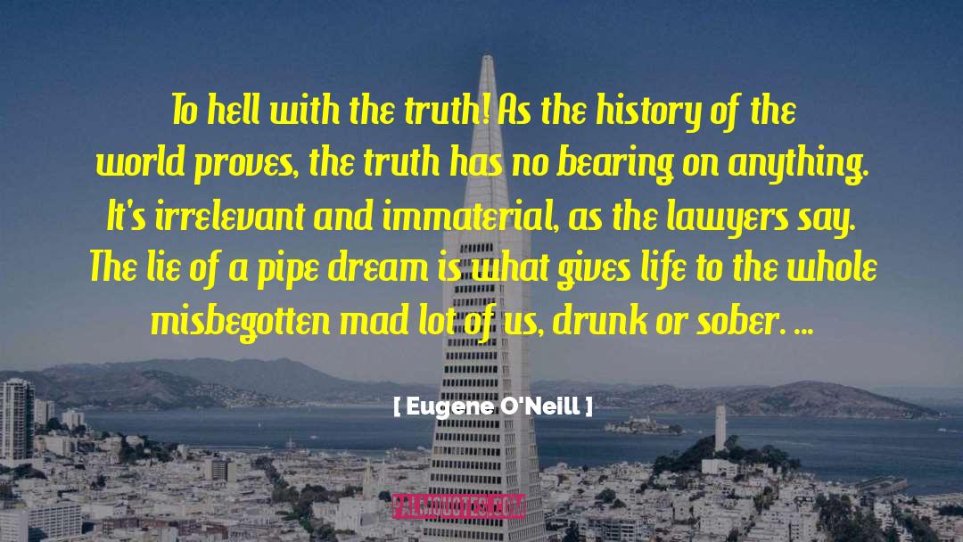 Eugene O'Neill Quotes: To hell with the truth!