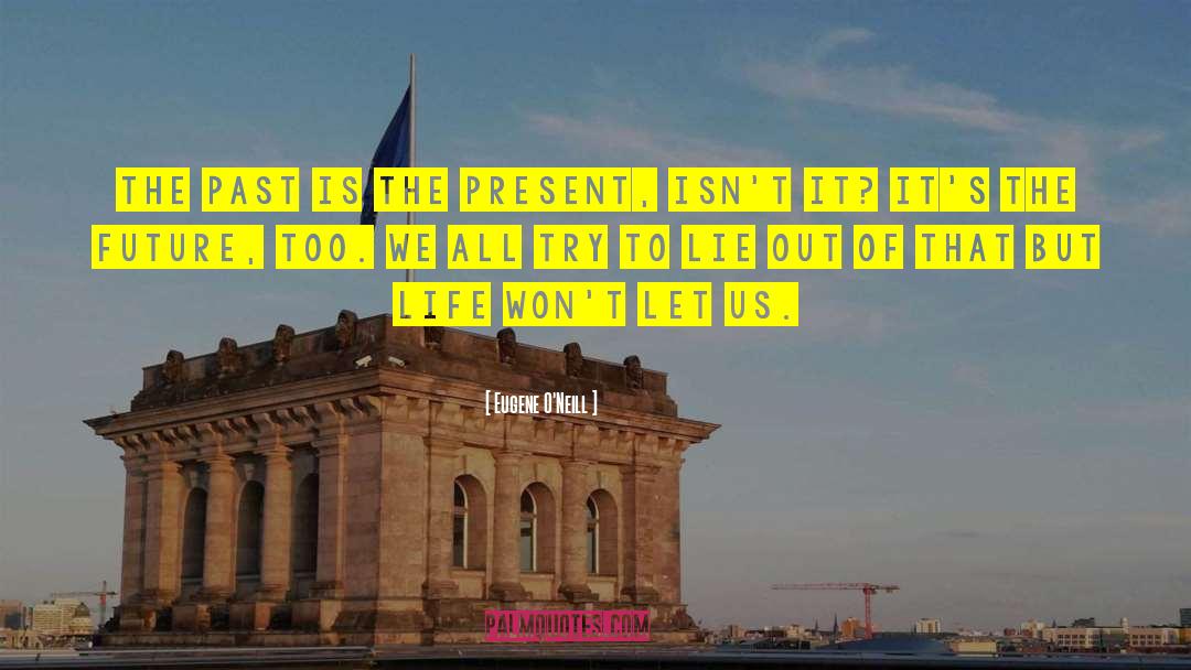 Eugene O'Neill Quotes: The past is the present,