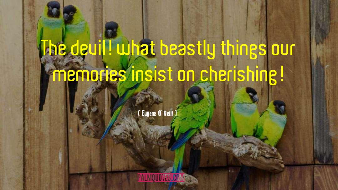 Eugene O'Neill Quotes: The devil! what beastly things