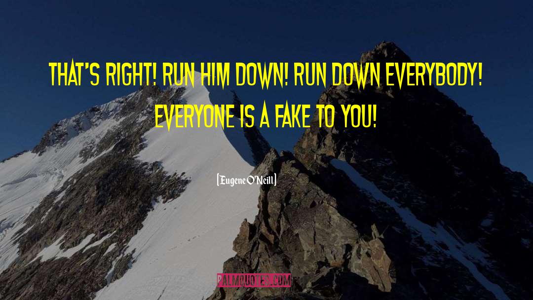 Eugene O'Neill Quotes: That's right! Run him down!