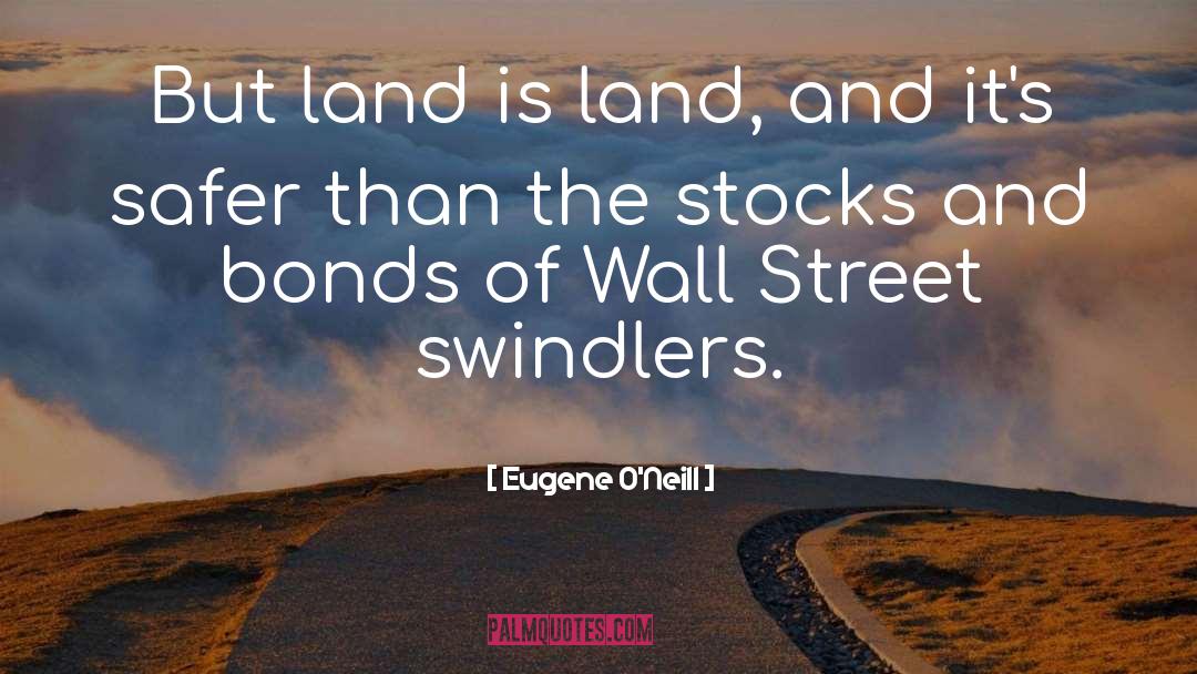 Eugene O'Neill Quotes: But land is land, and