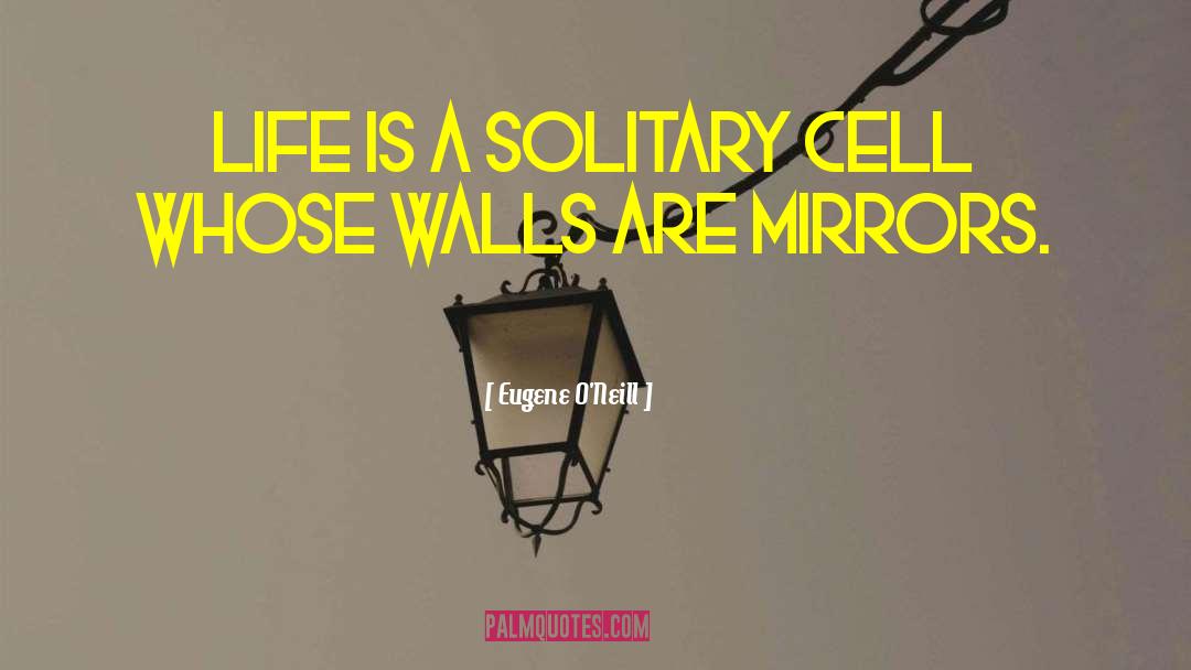 Eugene O'Neill Quotes: Life is a solitary cell