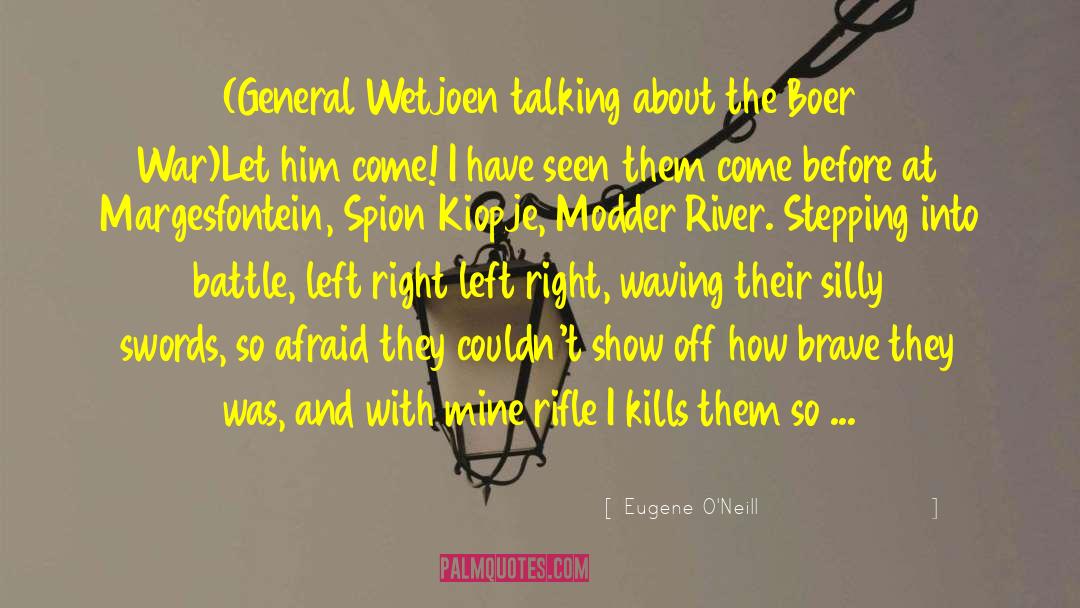 Eugene O'Neill Quotes: (General Wetjoen talking about the